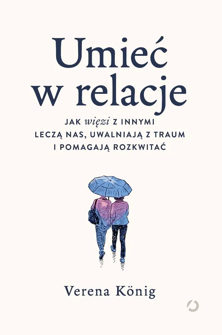 Książka - Umieć w relacje. Jak więzi z innymi leczą nas, uwalniają z traum i pomagają rozkwitać
