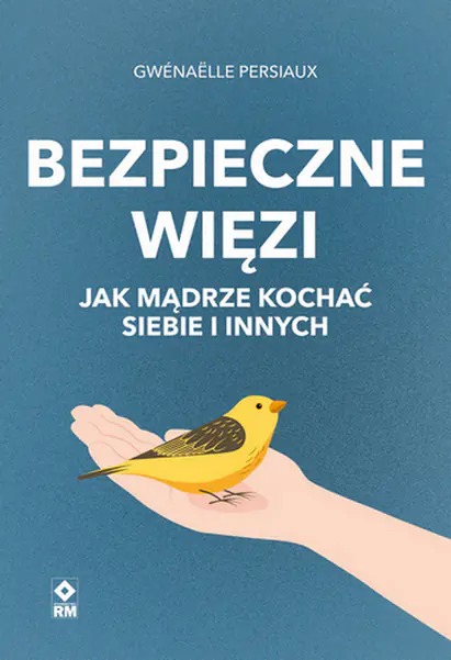 Książka - Bezpieczne więzi. Jak mądrze kochać siebie i innych