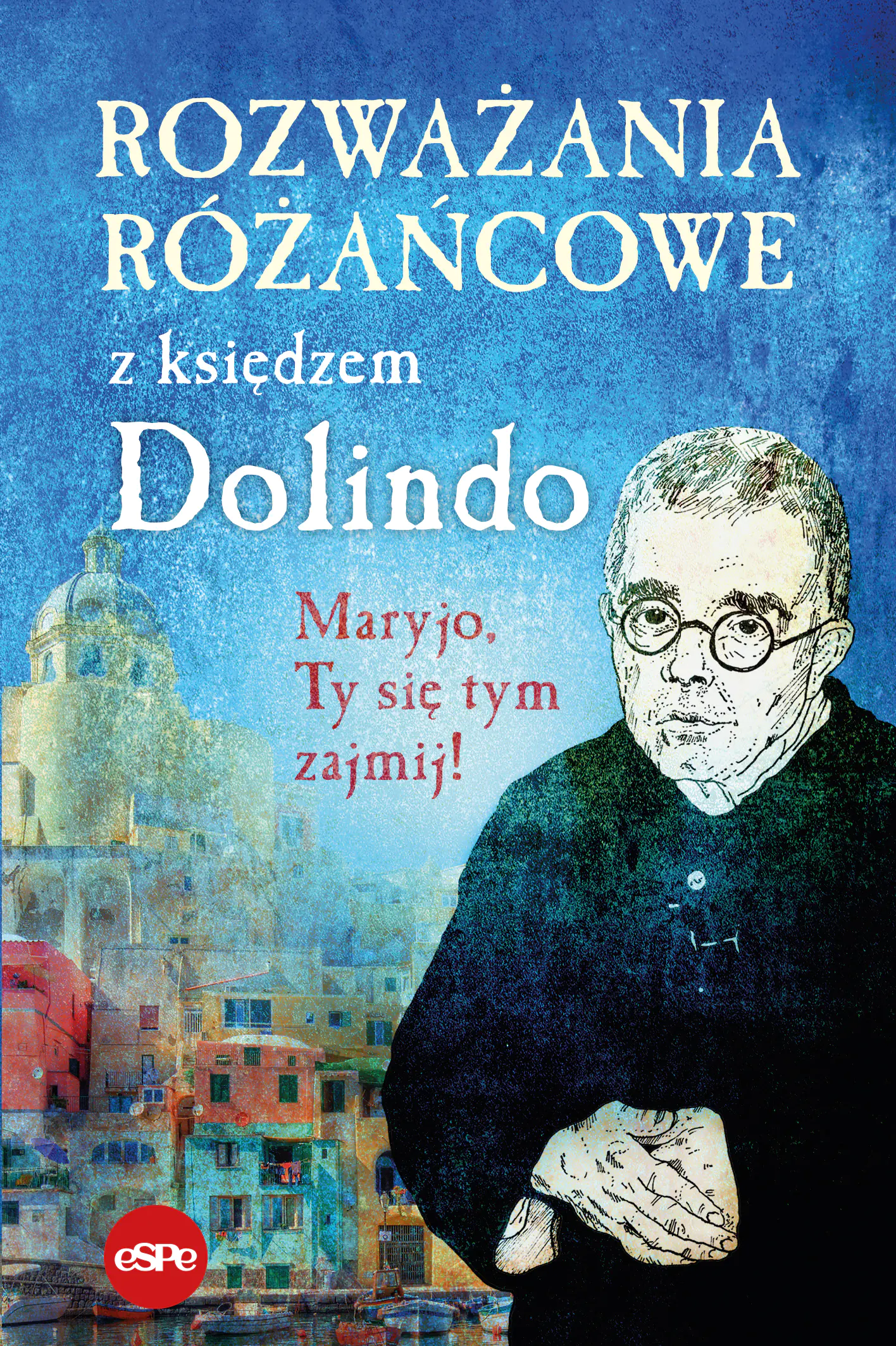 Książka - Rozważania różańcowe z księdzem Dolindo. Maryjo, Ty się tym zajmij!