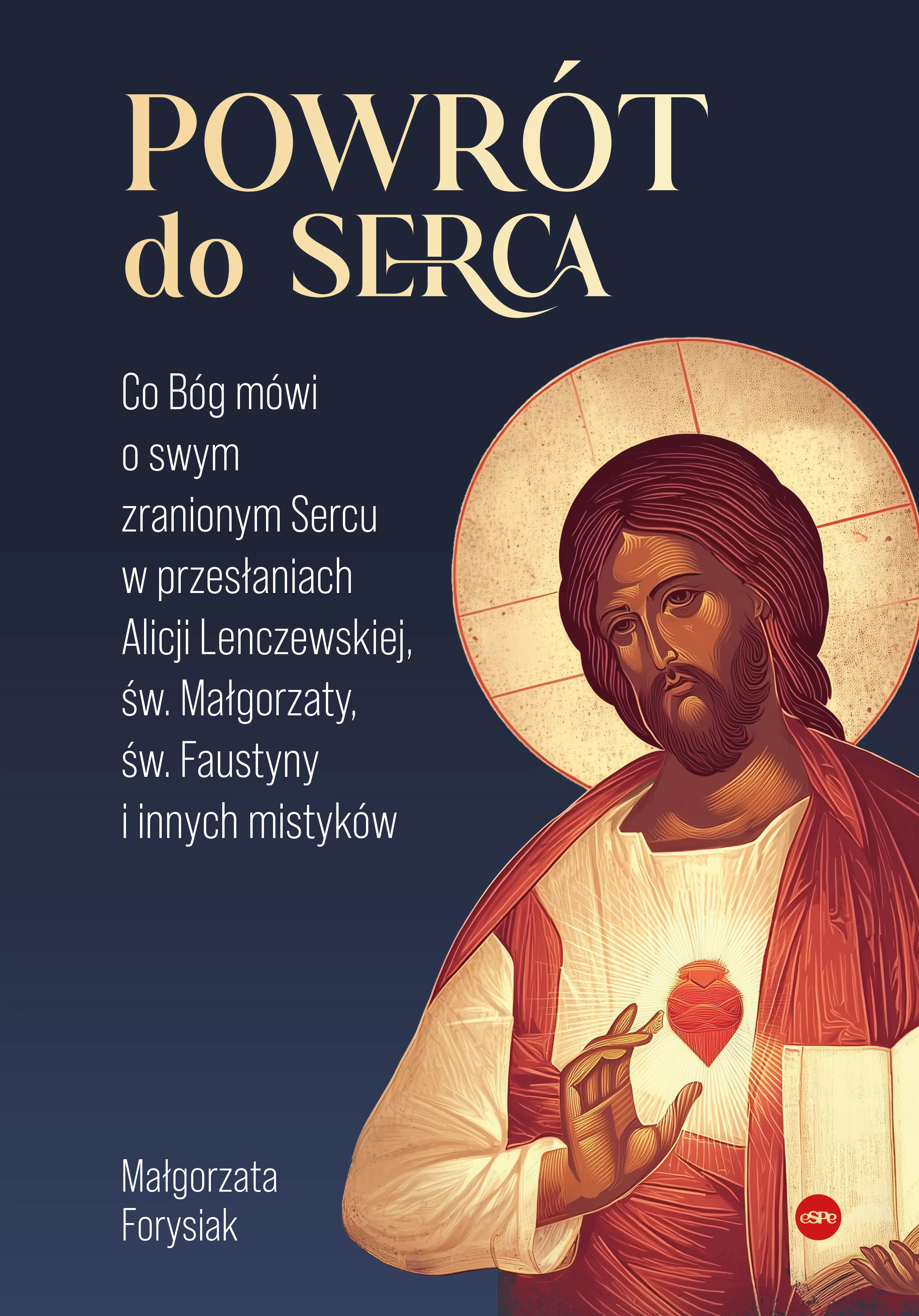 Książka - Powrót do Serca. Co Bóg mówi o swym zranionym Sercu w przesłaniach Alicji Lenczewskiej, św. Małgorza