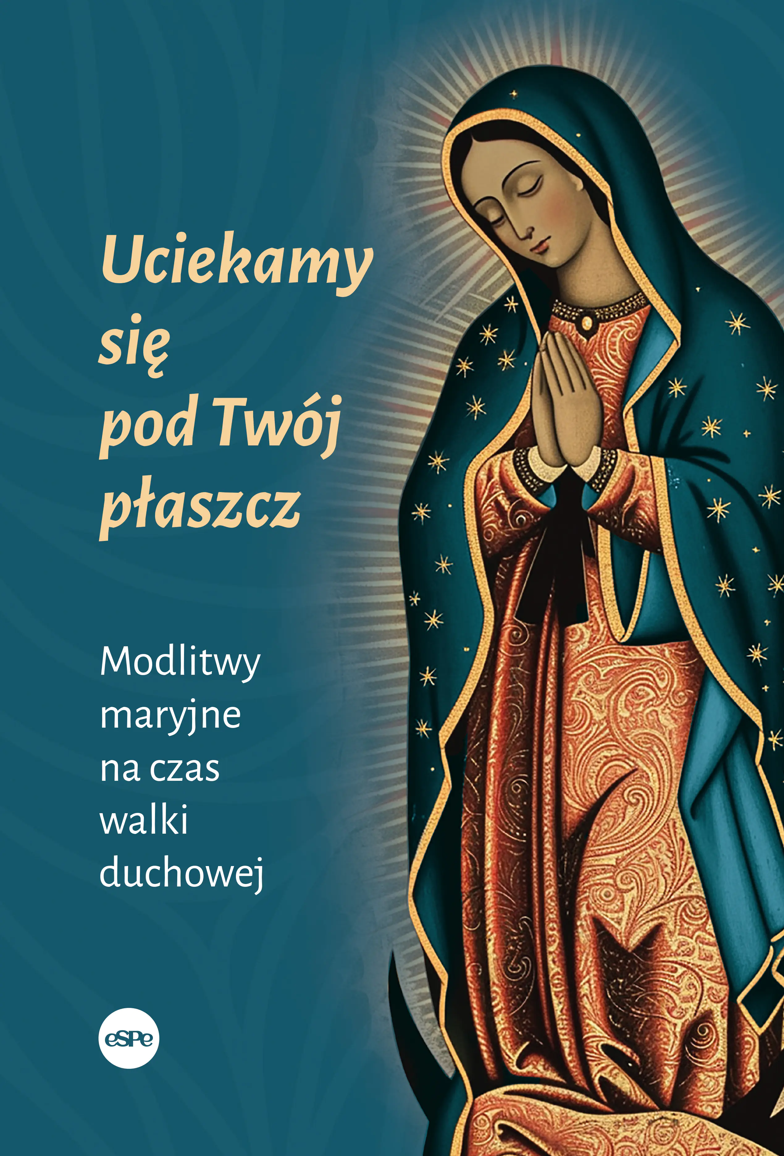 Książka - Uciekamy się pod Twój płaszcz. Modlitwy maryjne na czas walki duchowej