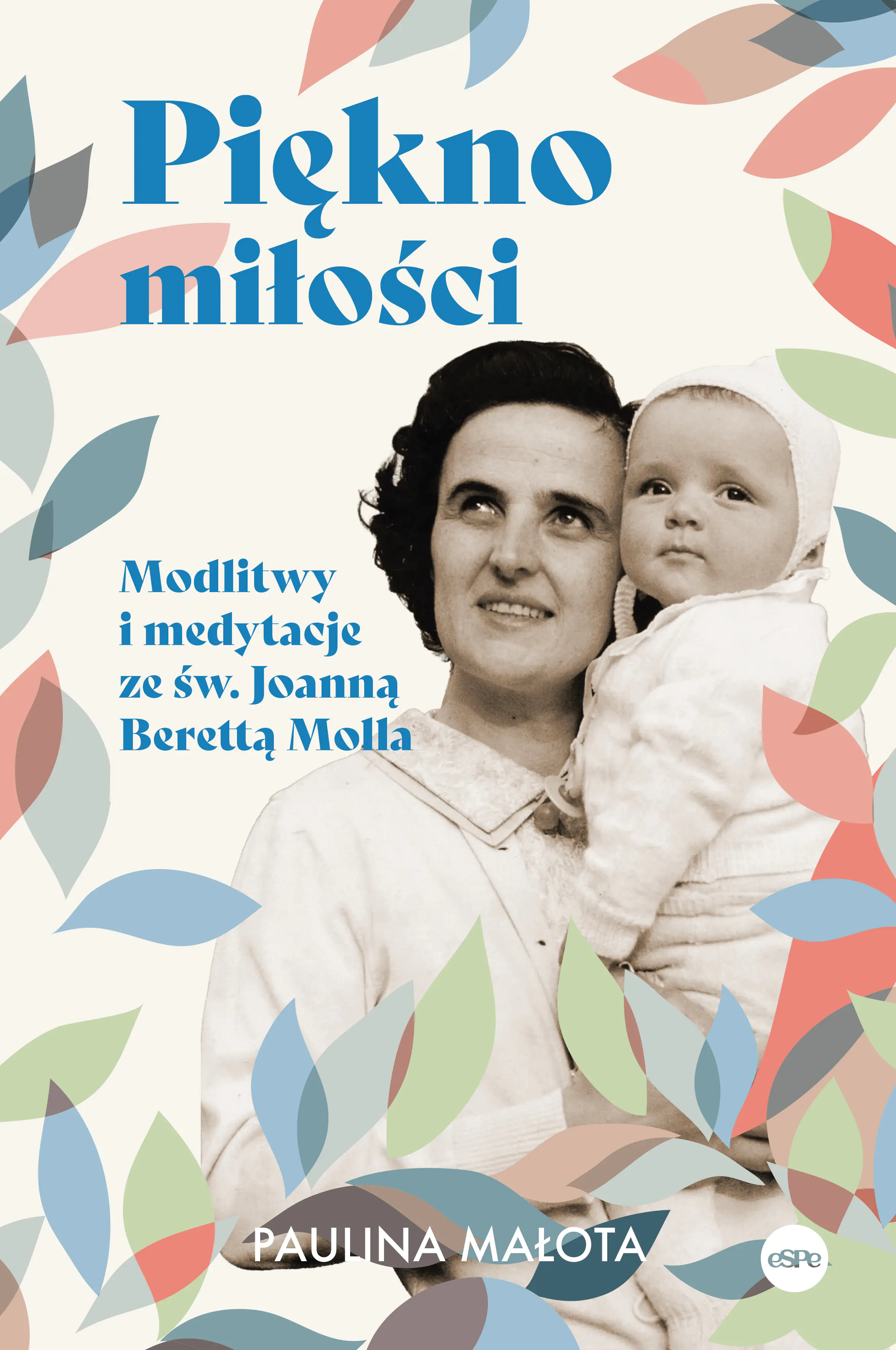 Książka - Piękno miłości. Modlitwy i medytacje ze św. Joanną Berettą Mollą