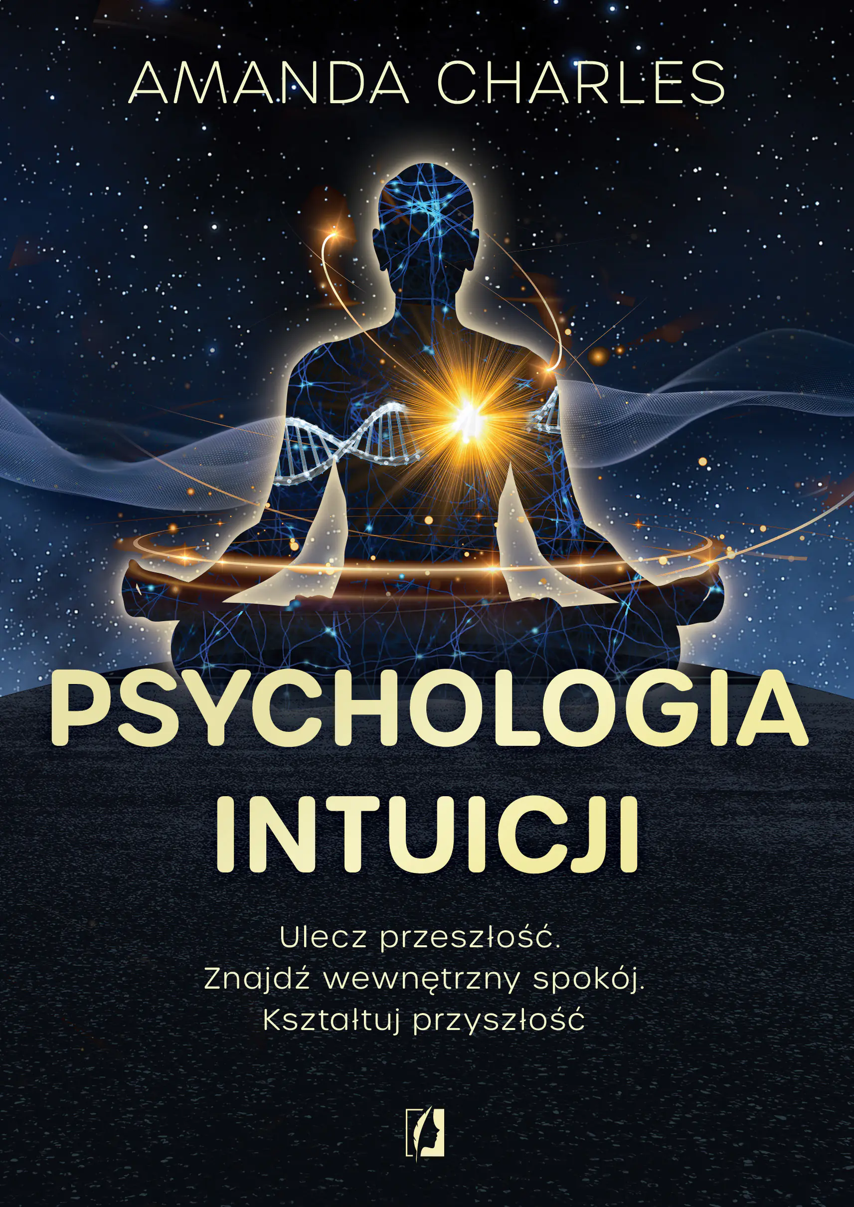 Książka - Psychologia intuicji. Ulecz przeszłość. Znajdź wewnętrzny spokój. Kształtuj przyszłość