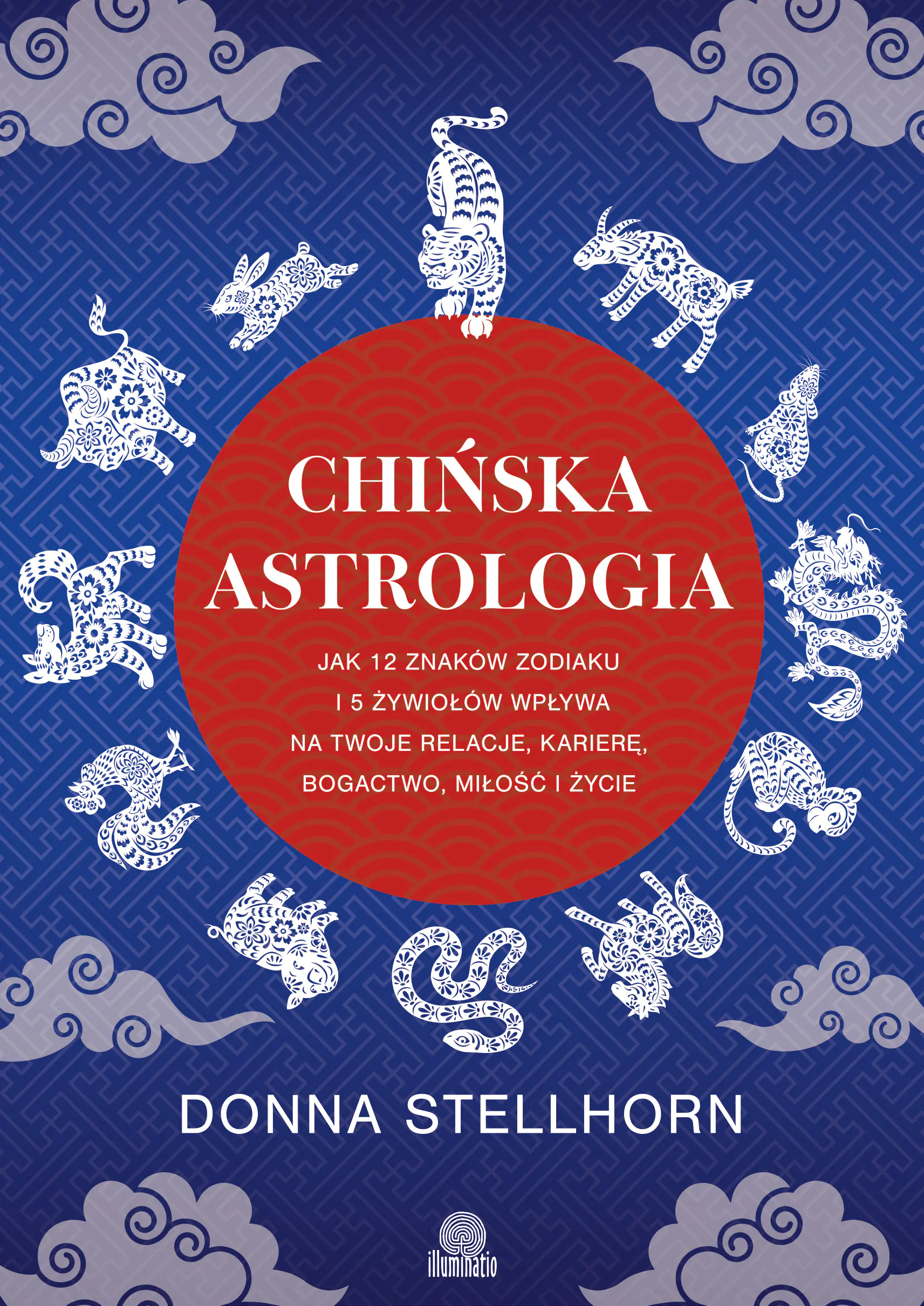 Książka - Chińska astrologia. Jak 12 znaków zodiaku i 5 żywiołów wpływa na twoje relacje, karierę, bogactwo, miłość i życie