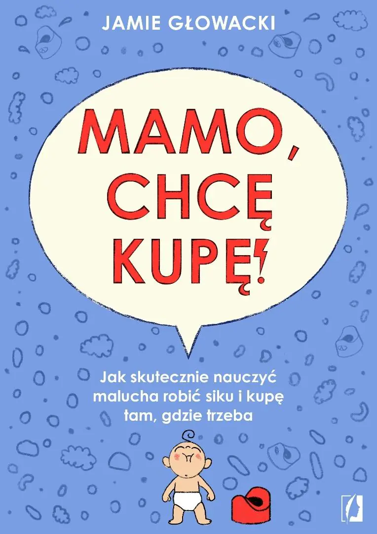 Książka - Mamo, chcę kupę! Jak skutecznie nauczyć malucha robić siku i kupę tam gdzie trzeba