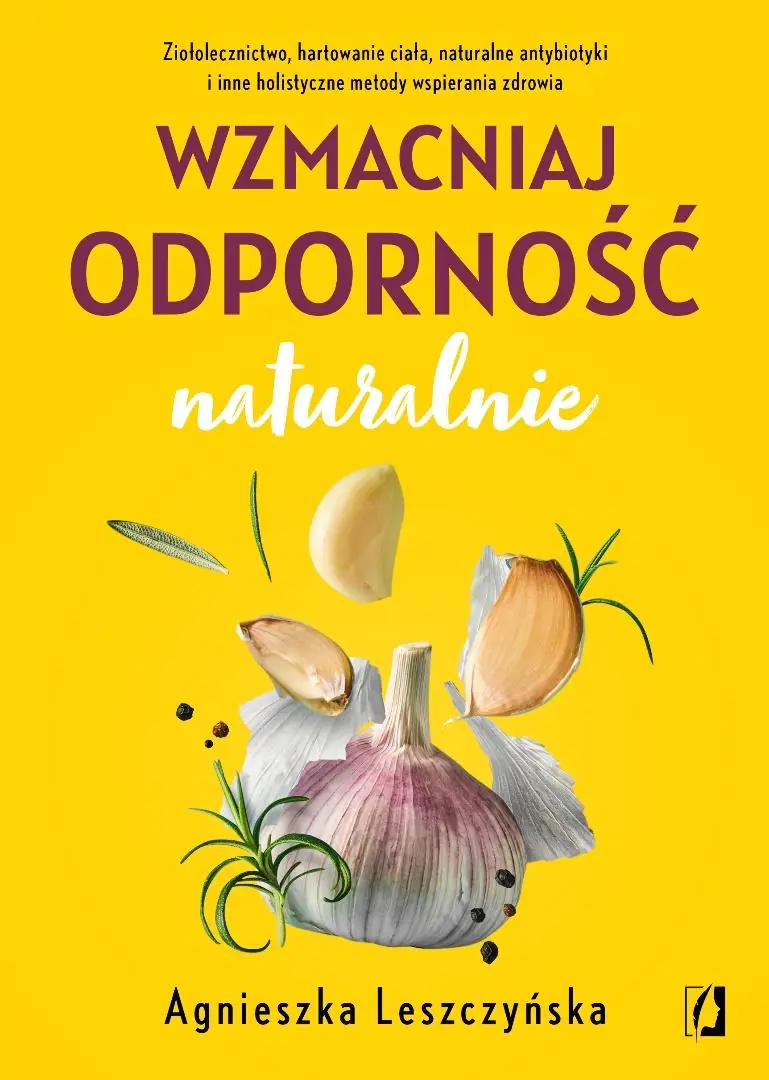 Książka - Wzmacniaj odporność naturalnie. Ziołolecznictwo, hartowanie ciała, naturalne antybiotyki i inne holistyczne metody wspierania zdrowia