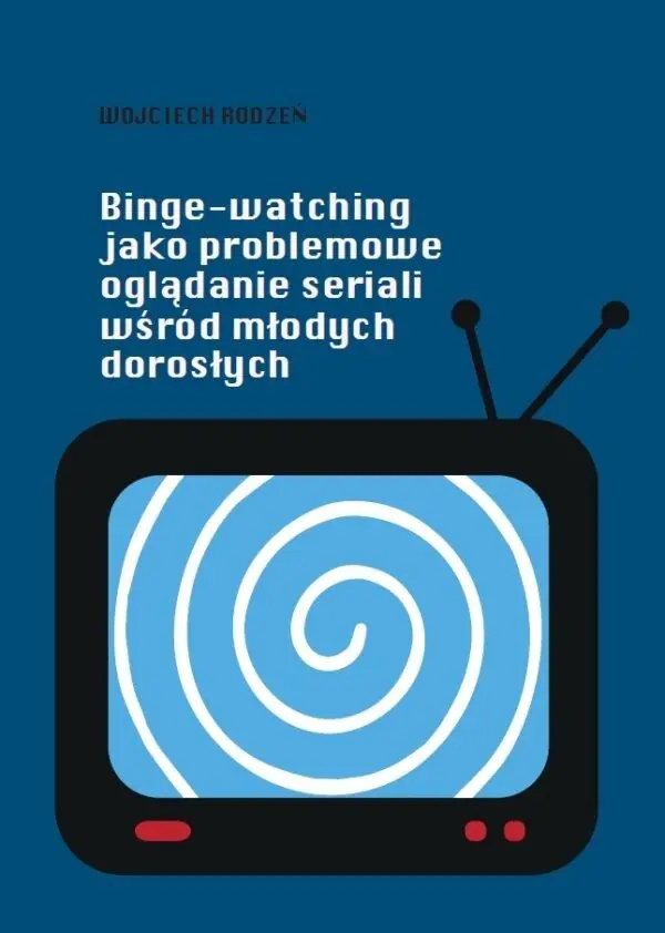 Książka - Binge-watching jako problemowe oglądanie seriali..