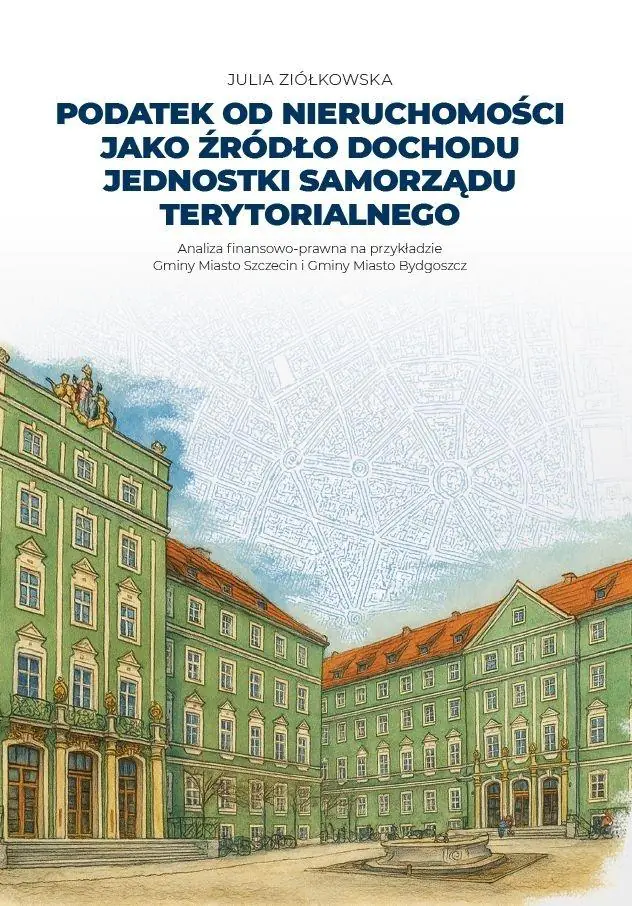 Książka - Podatek od nieruchomości jako źródło dochodu jednostki samorządu terytorialnego. Analiza finansowo-prawna na przykładzie Gminy Miasto Szczecin i Gminy Miasto Bydgoszcz