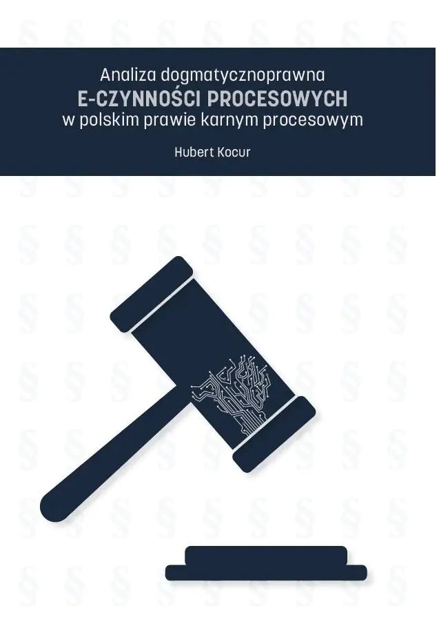 Książka - Analiza dogmatycznoprawna e-czynności procesowych w polskim prawie karnym procesowym