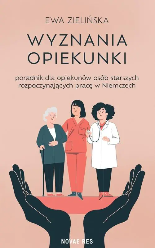 Książka - Wyznania opiekunki - poradnik dla opiekunów osób starszych rozpoczynających pracę w Niemczech
