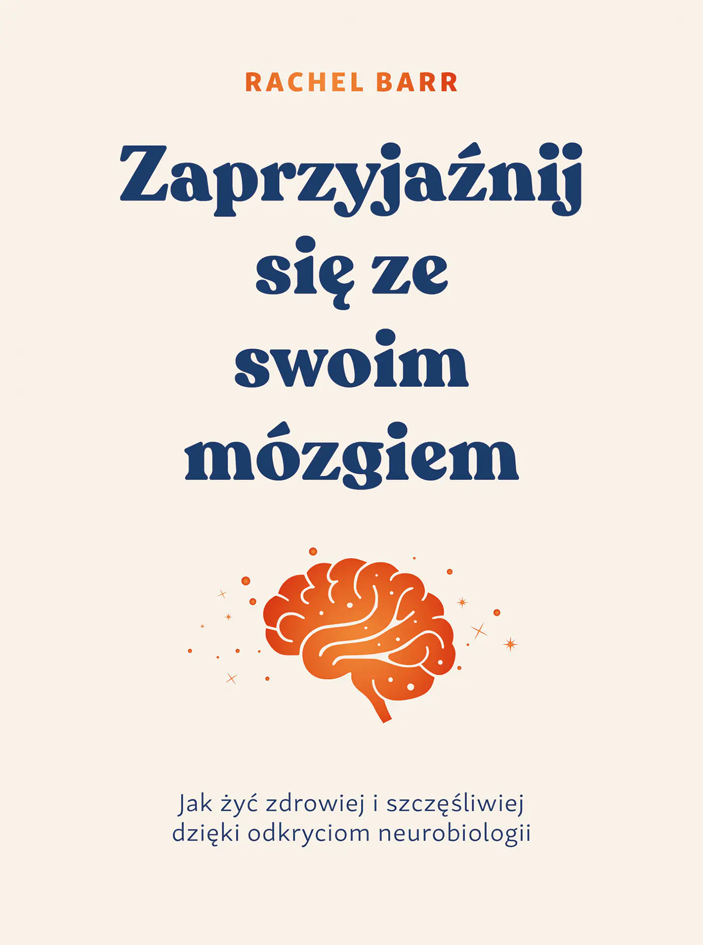 Książka - Zaprzyjaźnij się ze swoim mózgiem. Jak żyć zdrowiej i szczęśliwiej dzięki odkryciom neurobiologii