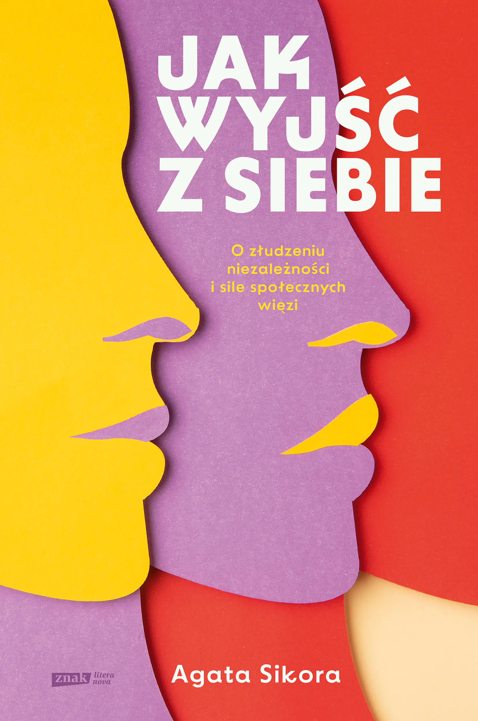 Książka - Jak wyjść z siebie. O złudzeniu niezależności i sile społecznych więzi