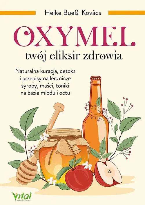 Książka - Oxymel - twój eliksir zdrowia. Naturalna kuracja, detoks i przepisy na lecznicze syropy, maści, toniki na bazie miodu i octu