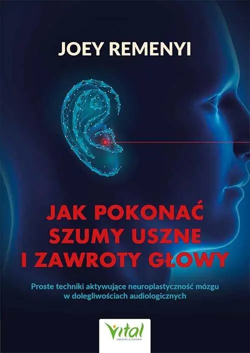 Książka - Jak pokonać szumy uszne i zawroty głowy. Proste techniki aktywujące neuroplastyczność mózgu w dolegliwościach audiologicznych