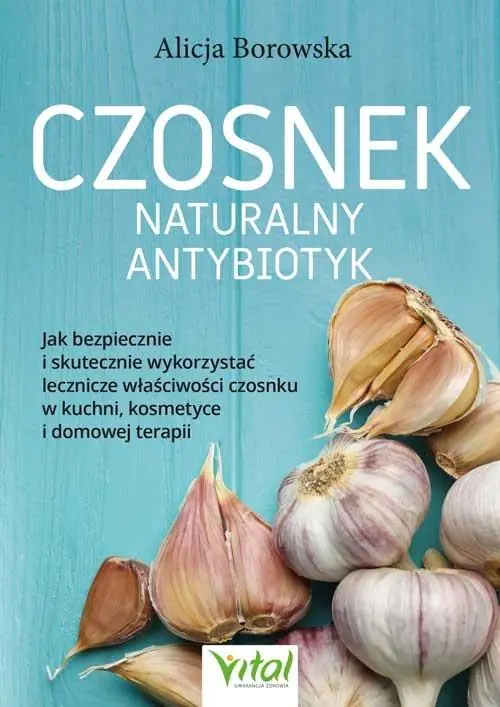Książka - Czosnek - naturalny antybiotyk. Jak bezpiecznie i skutecznie wykorzystać jego lecznicze właściwości w kuchni, kosmetyce i domowej terapii