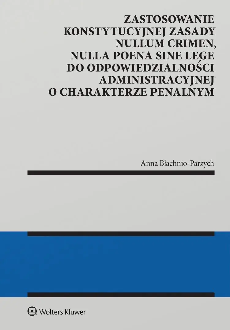 Książka - Zastosowanie konstytucyjnej zasady nullum crimen, nulla poena sine lege do odpowiedzialności administracyjnej