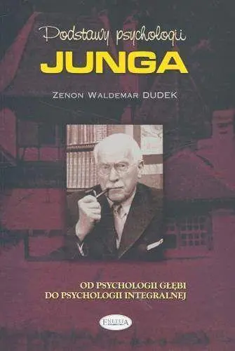 Podstawy psychologii Junga. Od psychologii głębi do psychologii integralnej