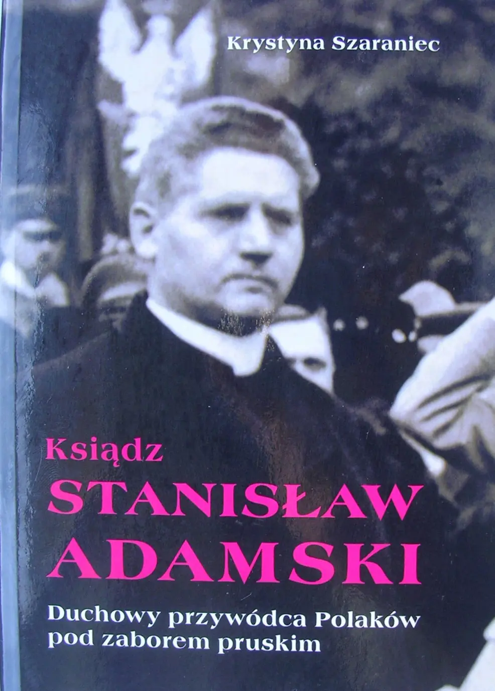 Książka - Ksiądz Stanisław Adamski. Duchowy przywódca Polaków pod zaborem pruskim