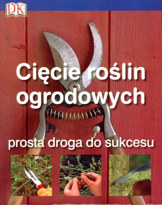 Książka - Cięcie roślin ogrodowych. Prosta droga do sukcesu