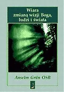Książka - Wiara zmianą wizji Boga, ludzi i świata
