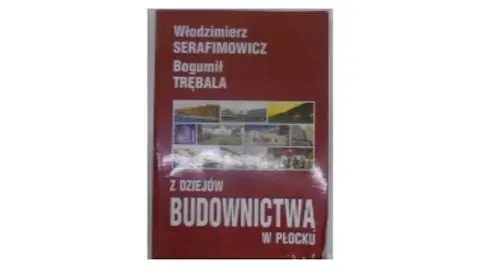 Książka - Z dziejów budownictwa w Płocku. Inwestorzy, projektanci, wykonawcy