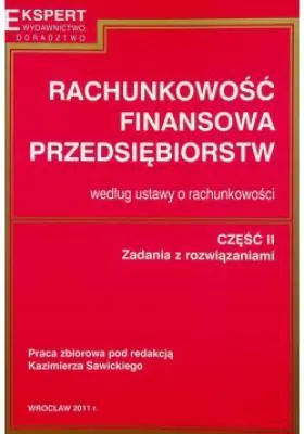 Książka - RACHUNKOWOŚĆ FINANSOWA PRZEDSIĘBIORSTW WEDŁUG USTAWY O RACHUNKOWOŚCI CZĘŚĆ II ZADANIA Z ROZWIĄZANIAMI