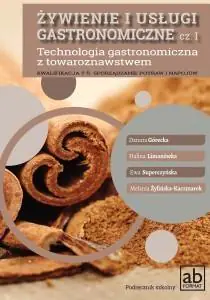 Żywienie i usługi gastronomiczne. Część 1. Technologia gastronomiczna z towaroznawstwem. Podręcznik. Kwalifikacja T.6. Sporządzanie potraw i napojów