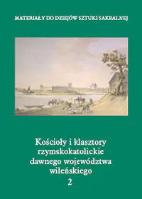 Książka - Kościoły i klasztory rzymskokatolickie dawnego województwa wileńskiego. Tom 2