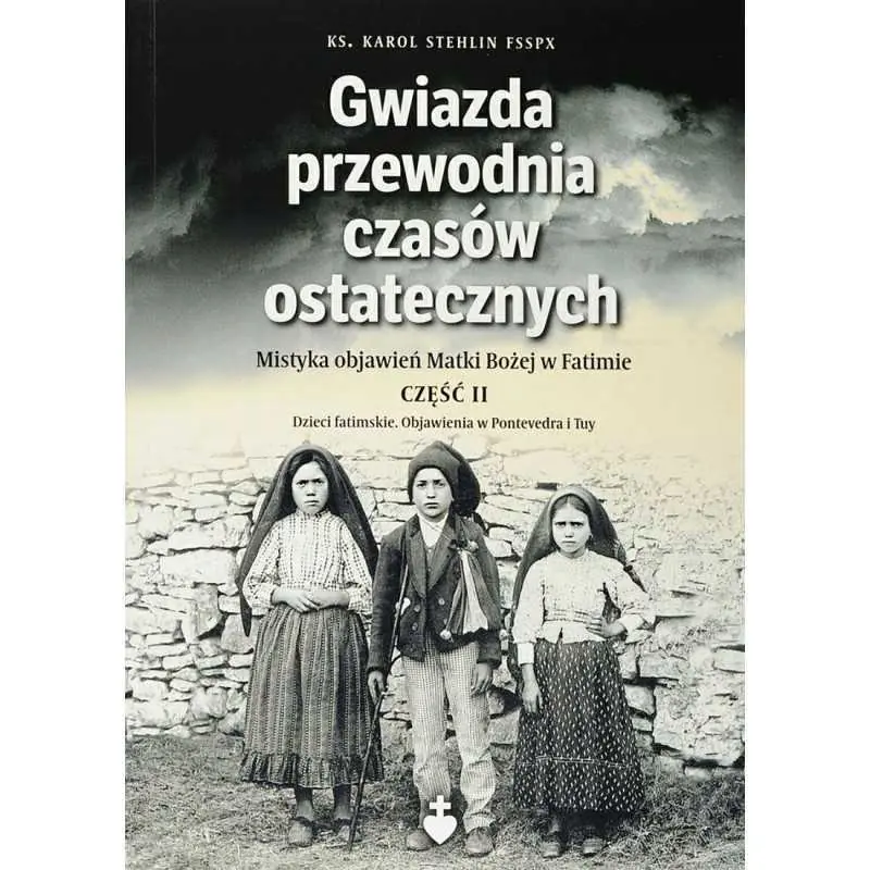 Książka - Gwiazda przewodnia czasów ostatecznych. Mistyka objawień Matki Bożej w Fatimie. Część II. Dzieci fatimskie. Objawienia w Pontevedra i Tuy