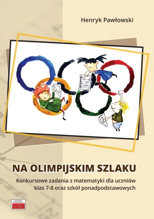 Książka - Na olimpijskim szlaku. Konkursowe zadania z matematyki dla uczniów klas 7-8 oraz szkół ponadpodstawowych
