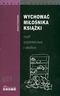 Książka - Wychować miłośnika książki czyli czytelnictwo i okolice