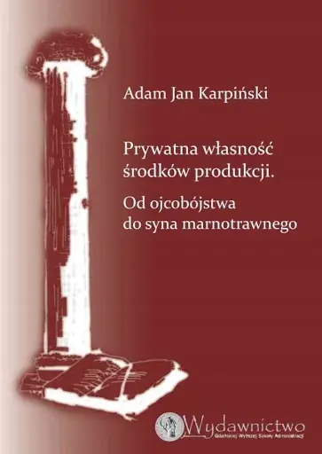 Książka - PRYWATNA WŁASNOŚĆ PRODUKCJI OD OJCOBÓJSTWA DO SYNA MARNOTRAWNEGO