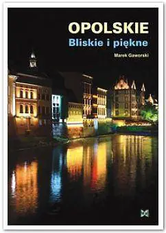 Opolskie. Bliskie i piękne