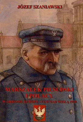 Książka - Marszałek Piłsudski i Polacy w obronie Europy - Cud nad Wisłą 1920