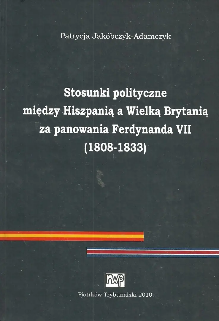 Książka - Stosunki polityczne między Hiszpanią a Wielką Brytanią za panowania Ferdynanda VII (1808-1833)