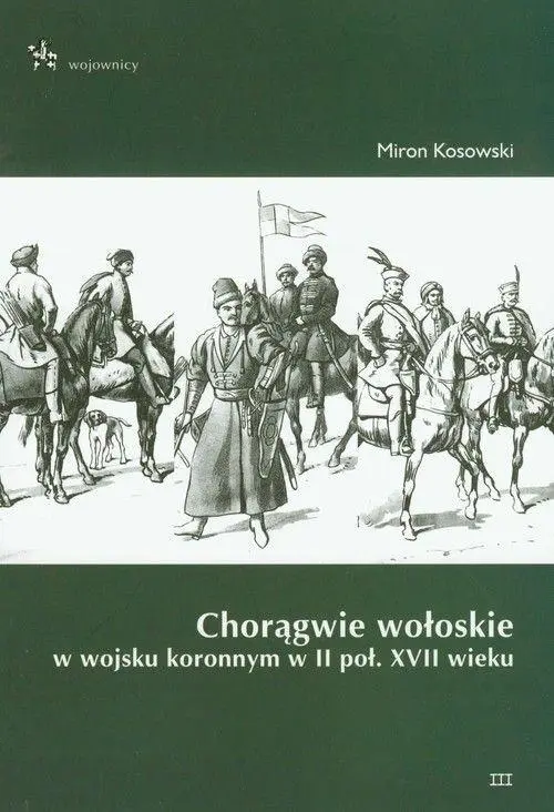 Książka - Chorągwie Wołoskie w Wojsku Koronnym w II Poł. XVII Wieku