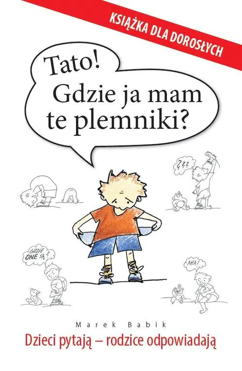Książka - Tato! Gdzie ja mam te plemniki? Dzieci pytają - rodzice odpowiadają