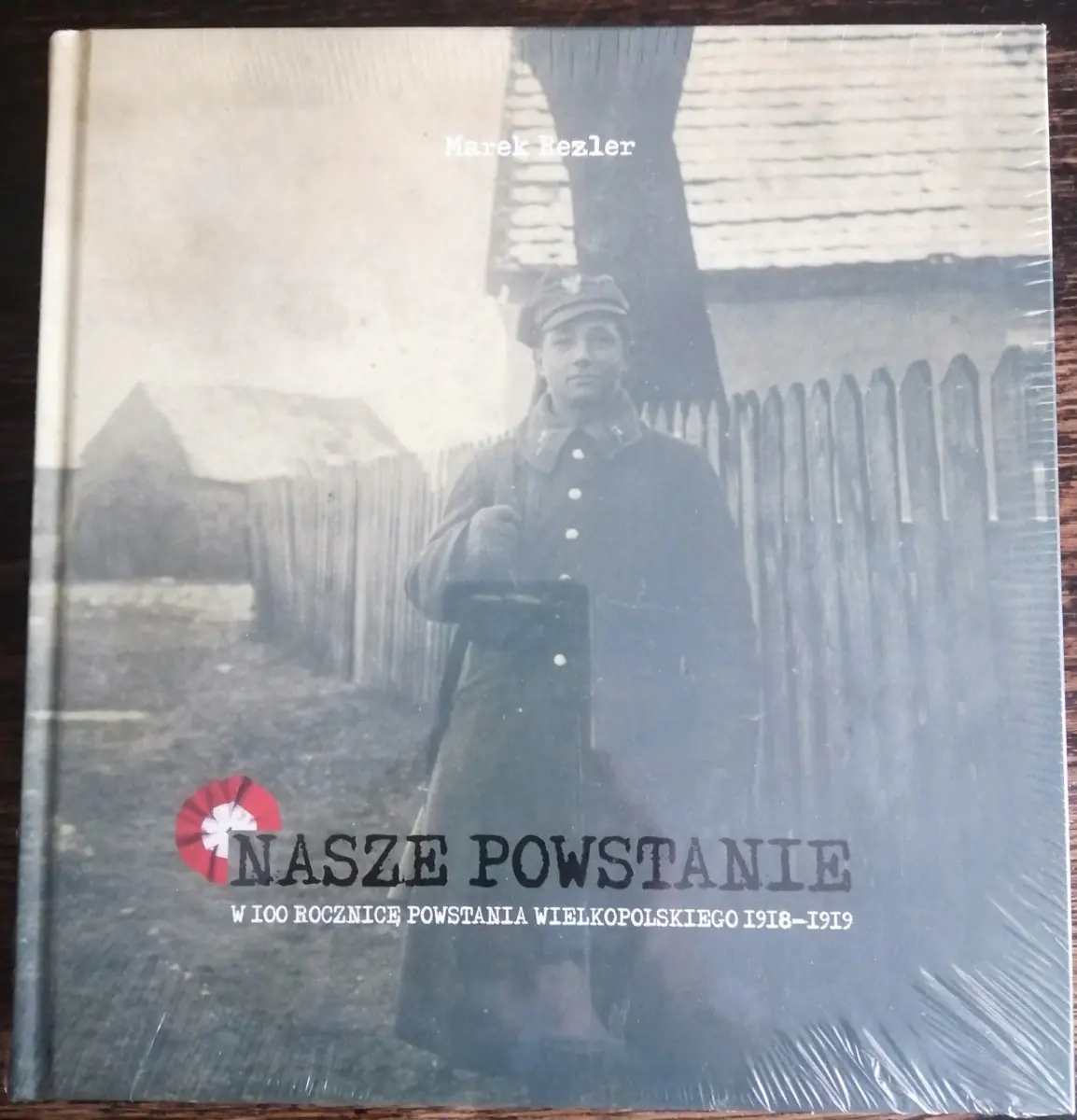Książka - Nasze Powstanie W 100 rocznicę Powstania Wielkopolskiego 1918-1919