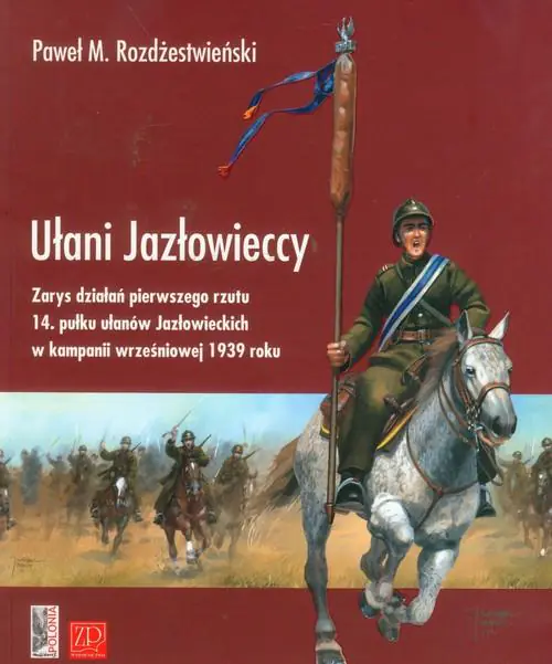Książka - Ułani Jazłowieccy Zarys Działań Pierwszego Rzutu 14. Pułku Ułanów Jazłowieckich w Kampanii Wrześniowej 1939 Roku