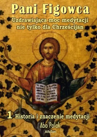 Książka - Pani Figowca Uzdrawiająca moc medytacjii nie tylko dla Chrześcijan Tom 1. Historia i znaczenie medytacji