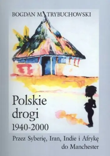 Książka - Polskie drogi 1940-2000. Przez Syberię, Iran, Indie i Afrykę do Manchester - Bogdan M. Trybuchowski - 
