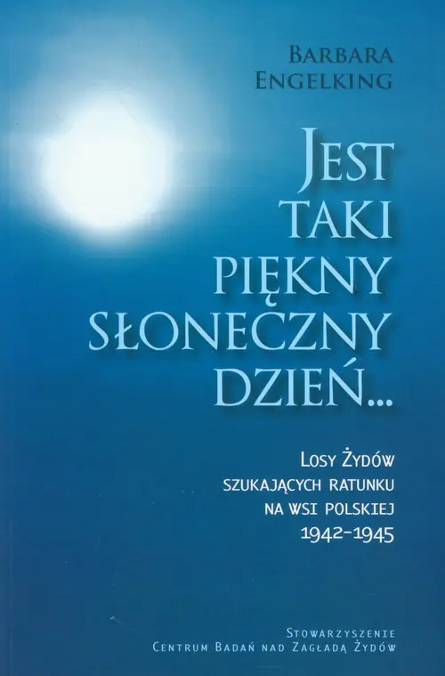 Książka - Jest taki piękny słoneczny dzień... Losy Żydów szukających ratunku na wsi polskiej 1942-1945