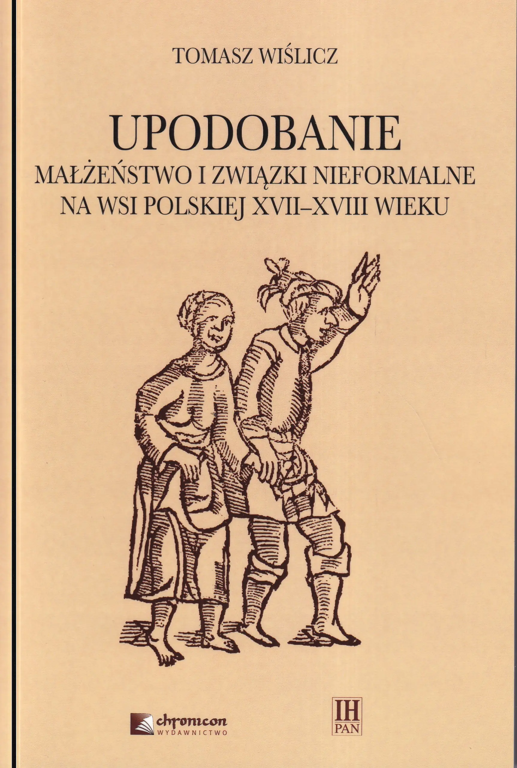 Książka - Upodobanie. Małżeństwo i związki nieformalne na wsi polskiej XVII-XVIII wieku. Wyobrażenia społeczne i jednostkowe doświadczenia