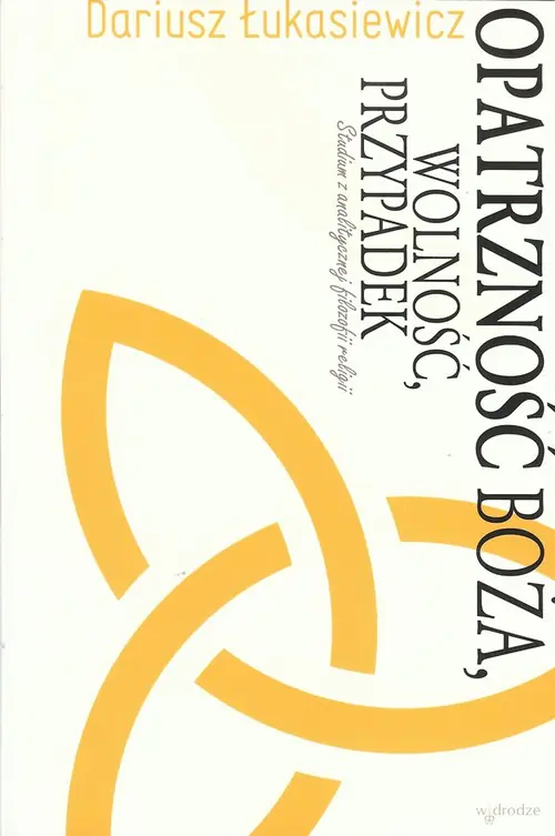 Książka - Opatrzność Boża, wolność, przypadek. Studium z analitycznej filozofii religii