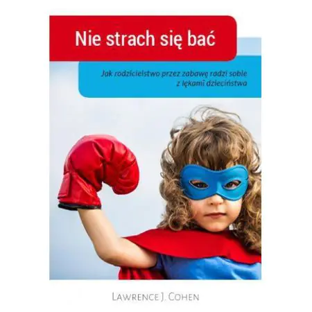 Książka - Nie strach się bać. Jak rodzicielstwo przez zabawę radzi sobie z lękami dzieciństwa