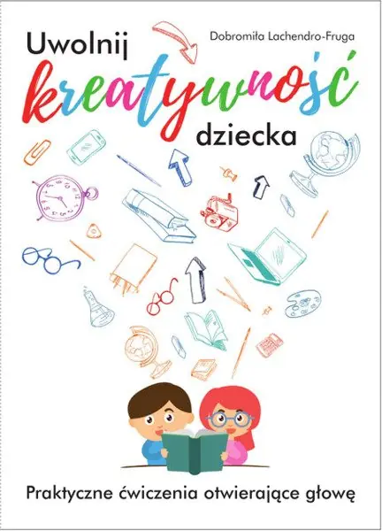 Książka - Uwolnij kreatywność dziecka. Praktyczne ćwiczenia otwierające głowę.