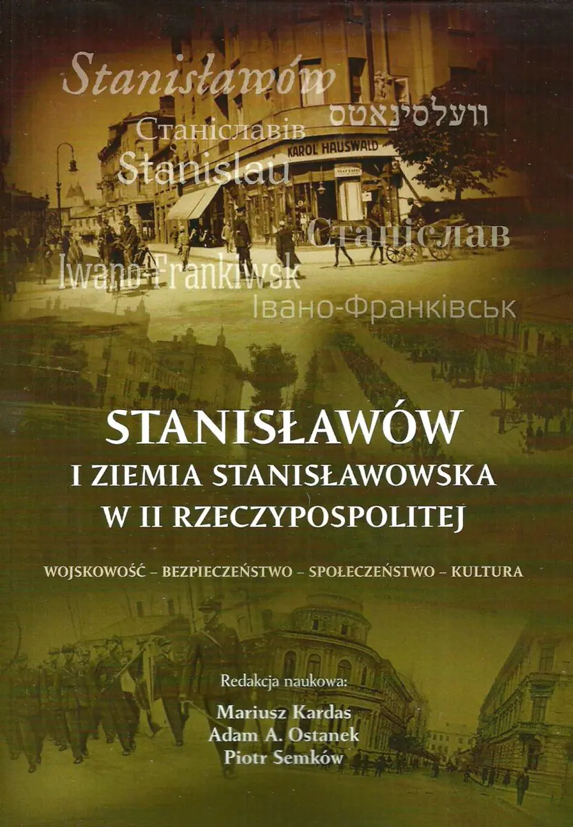 Książka - Stanisławów i ziemia stanisławowska w II Rzeczypospolitej. Wojskowość, bezpieczeństwo, społeczeństwo, kultura