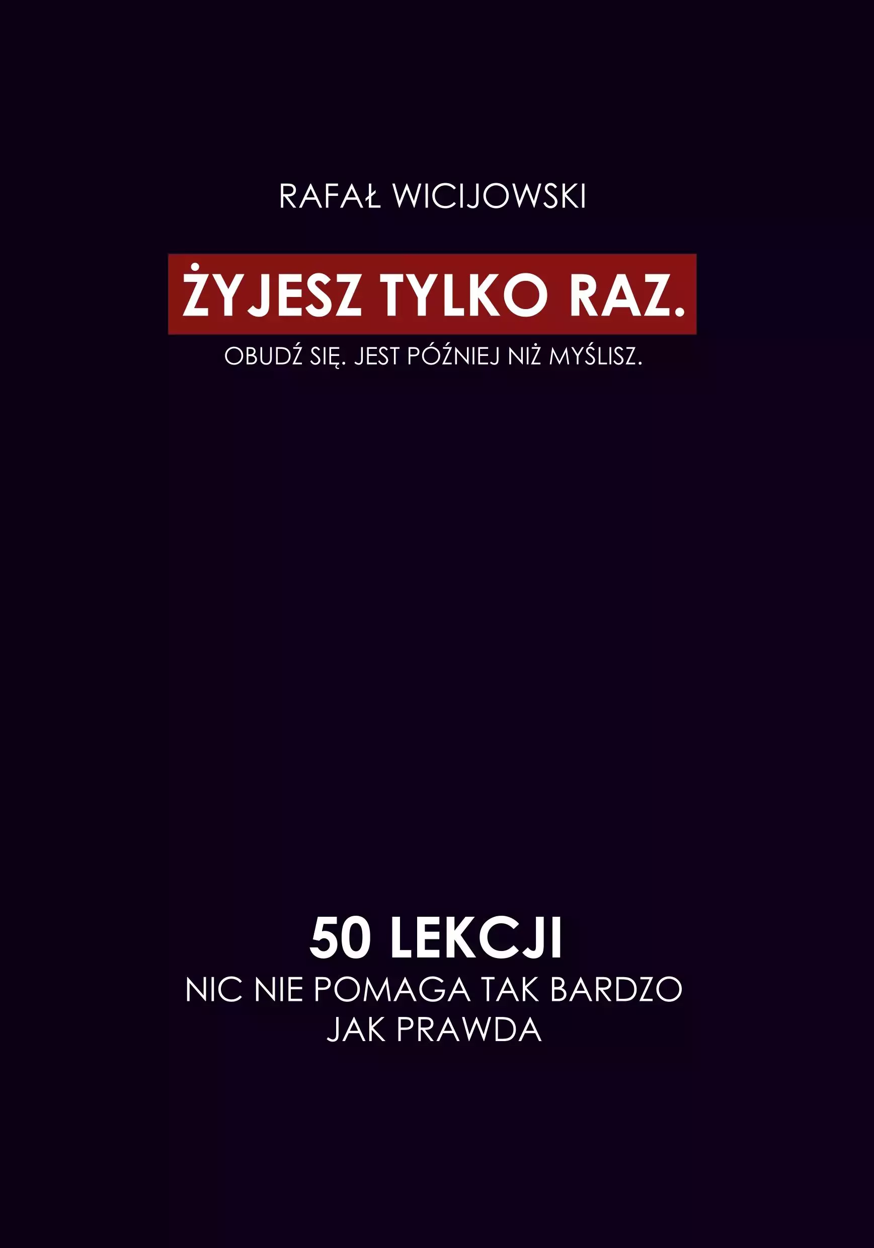 Książka - Żyjesz tylko raz. Obudź się. Jest później niż myślisz. 50 lekcji. Nic nie pomaga tak bardzo jak prawda