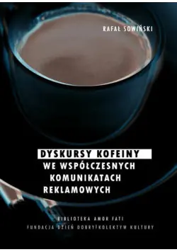 Książka - Dyskursy kofeiny we współczesnych komunikatach reklamowych