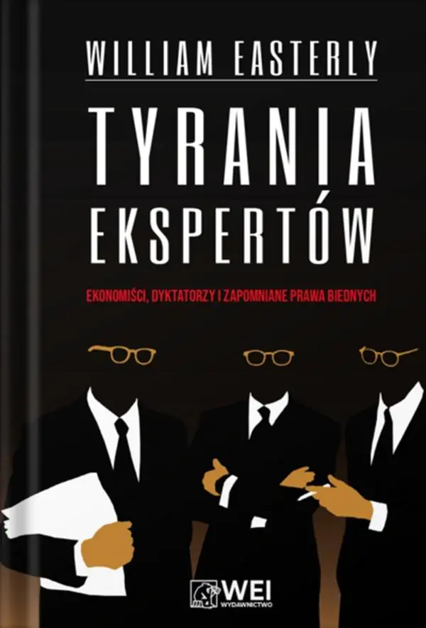 Książka - Tyrania ekspertów. Ekonomiści, dyktatorzy i zapomniane prawa biednych